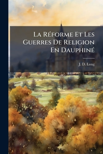 La RÃ(c)forme Et Les Guerres De Religion En DauphinÃ(c) cover