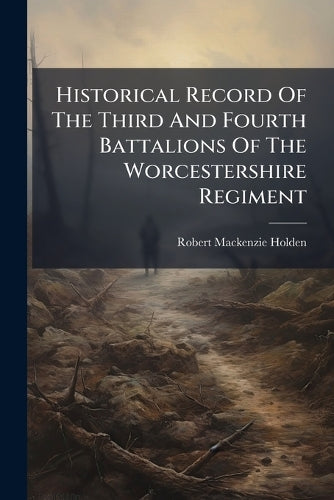 Historical Record Of The Third And Fourth Battalions Of The Worcesters cover