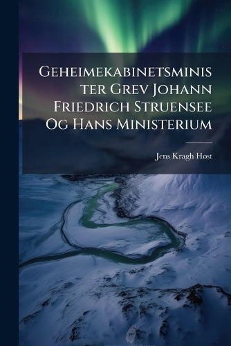 Geheimekabinetsminister Grev Johann Friedrich Struensee Og Hans Minist cover