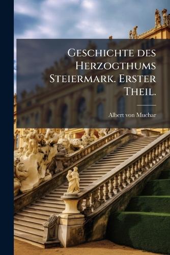 Geschichte des Herzogthums Steiermark. Erster Theil. cover