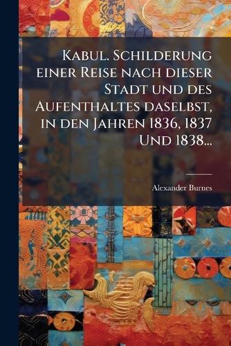 Kabul. Schilderung einer Reise nach dieser Stadt und des Aufenthaltes cover