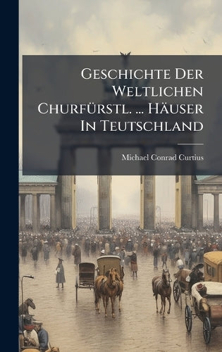 Geschichte Der Weltlichen ChurfÃ1/4rstl. ... Häuser In Teutschland cover