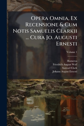 Opera Omnia, Ex Recensione & Cum Notis Samuelis Clarkii ... Cura Jo. A cover