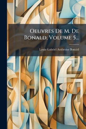 Oeuvres De M. De Bonald, Volume 5... cover