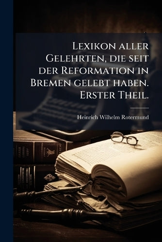 Lexikon aller Gelehrten, die seit der Reformation in Bremen gelebt hab cover
