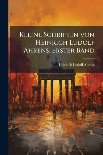 Kleine Schriften von Heinrich Ludolf Ahrens. Erster Band cover