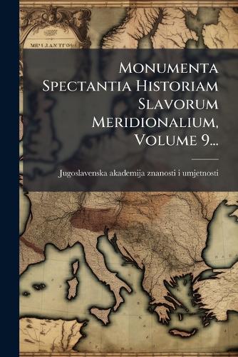 Monumenta Spectantia Historiam Slavorum Meridionalium, Volume 9... cover