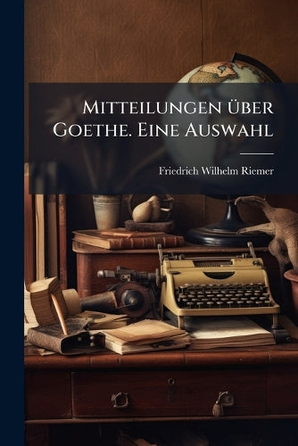 Mitteilungen Ã1/4ber Goethe. Eine Auswahl cover