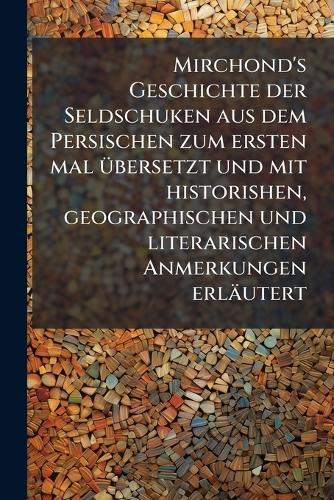 Mirchond's Geschichte der Seldschuken aus dem Persischen zum ersten ma cover