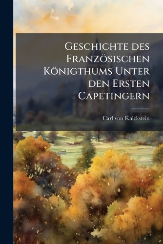 Geschichte des Französischen Königthums Unter den Ersten Capetingern cover