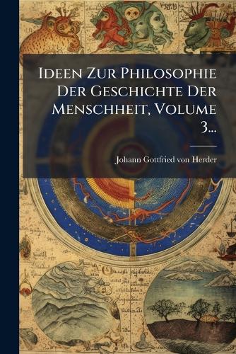 Ideen Zur Philosophie Der Geschichte Der Menschheit, Volume 3... cover
