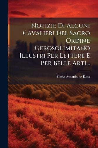 Notizie Di Alcuni Cavalieri Del Sacro Ordine Gerosolimitano Illustri P cover