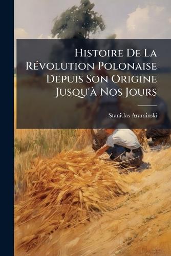 Histoire De La RÃ(c)volution Polonaise Depuis Son Origine Jusqu'Ã Nos cover