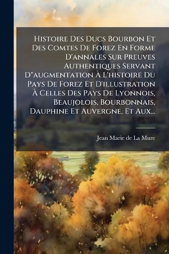 Histoire Des Ducs Bourbon Et Des Comtes De Forez En Forme D'annales Su cover