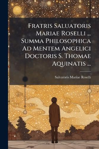 Fratris Saluatoris Mariae Roselli ... Summa Philosophica Ad Mentem Ang cover