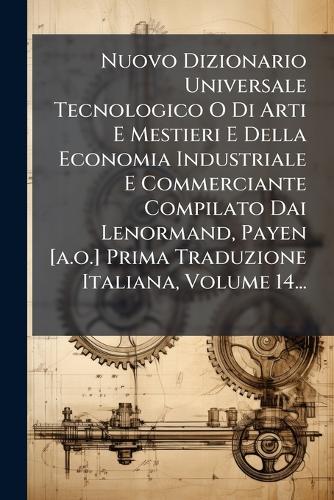 Nuovo Dizionario Universale Tecnologico O Di Arti E Mestieri E Della E cover