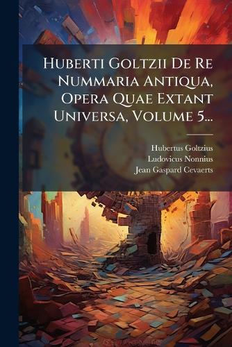 Huberti Goltzii De Re Nummaria Antiqua, Opera Quae Extant Universa, Vo cover