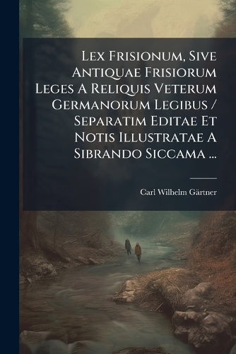 Lex Frisionum, Sive Antiquae Frisiorum Leges A Reliquis Veterum German cover