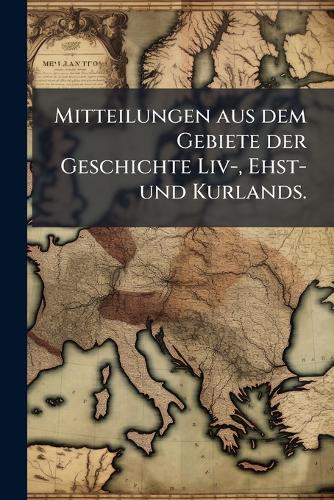 Mitteilungen aus dem Gebiete der Geschichte Liv-, Ehst- und Kurlands. cover