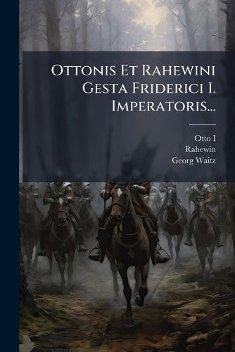 Ottonis Et Rahewini Gesta Friderici I. Imperatoris... cover