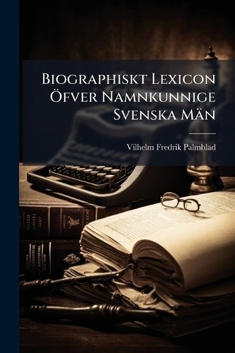 Biographiskt Lexicon Ã-fver Namnkunnige Svenska Män cover