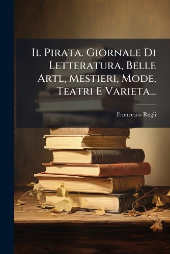 Il Pirata. Giornale Di Letteratura, Belle Artl, Mestieri, Mode, Teatri cover