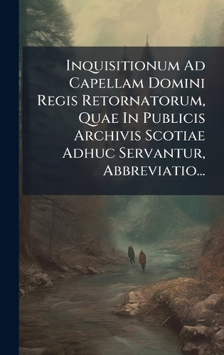 Inquisitionum Ad Capellam Domini Regis Retornatorum, Quae In Publicis cover