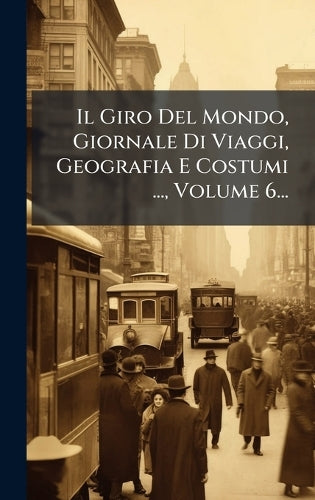 Il Giro Del Mondo, Giornale Di Viaggi, Geografia E Costumi ..., Volume cover
