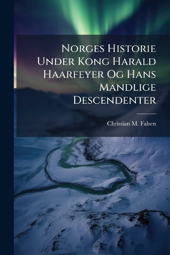 Norges Historie Under Kong Harald Haarfeyer Og Hans Mandlige Descenden cover