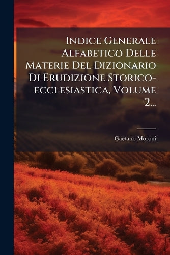 Indice Generale Alfabetico Delle Materie Del Dizionario Di Erudizione cover