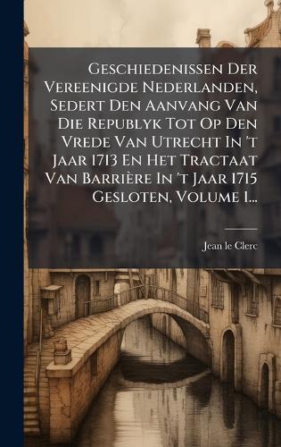 Geschiedenissen Der Vereenigde Nederlanden, Sedert Den Aanvang Van Die cover