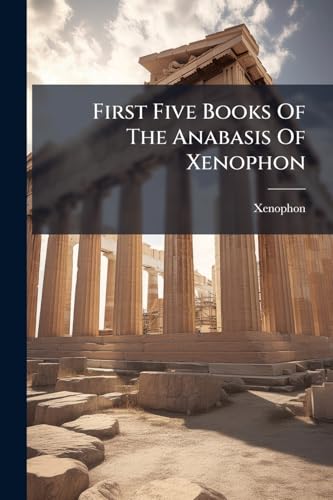 First Five Books Of The Anabasis Of Xenophon