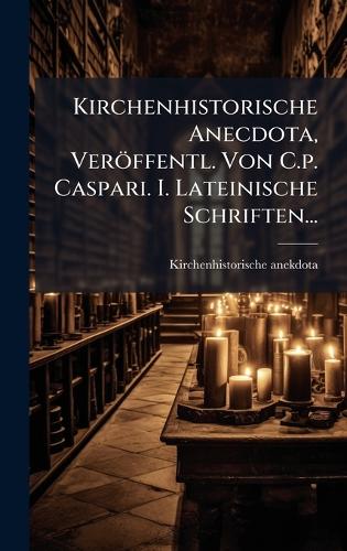 Kirchenhistorische Anecdota, Veröffentl. Von C.p. Caspari. I. Lateinis cover