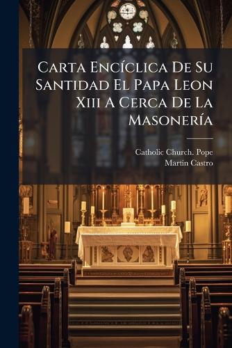 Carta EncÃ-clica De Su Santidad El Papa Leon Xiii A Cerca De La Masone cover