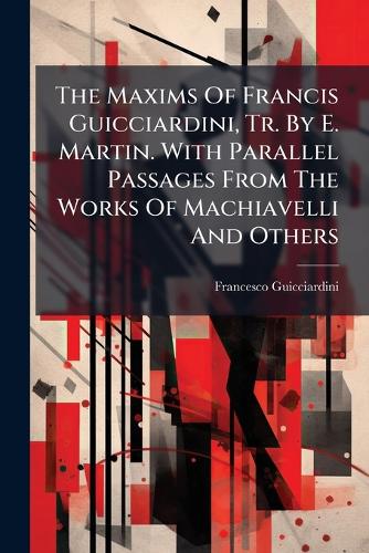 The Maxims Of Francis Guicciardini, Tr. By E. Martin. With Parallel Pa cover