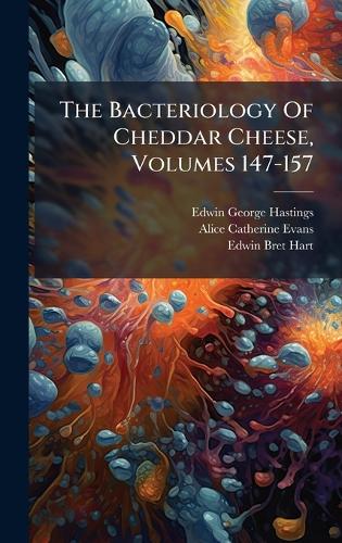 The Bacteriology Of Cheddar Cheese, Volumes 147-157 cover