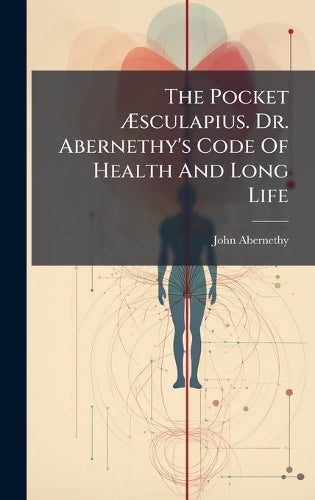 The Pocket Æsculapius. Dr. Abernethy's Code Of Health And Long L cover