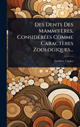 Des Dents Des Mammifères, ConsidÃ(c)rÃ(c)es Comme Caractères Zoologiqu cover