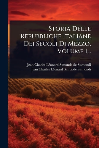 Storia Delle Repubbliche Italiane Dei Secoli Di Mezzo, Volume 1... cover