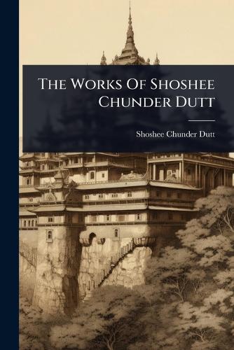 The Works Of Shoshee Chunder Dutt cover