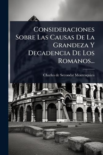 Consideraciones Sobre Las Causas De La Grandeza Y Decadencia De Los Ro cover