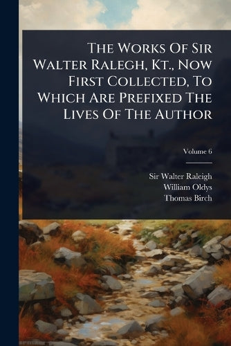 The Works Of Sir Walter Ralegh, Kt., Now First Collected, To Which Are cover