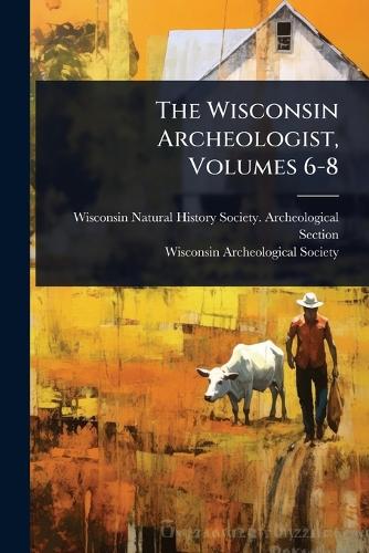 The Wisconsin Archeologist, Volumes 6-8 cover