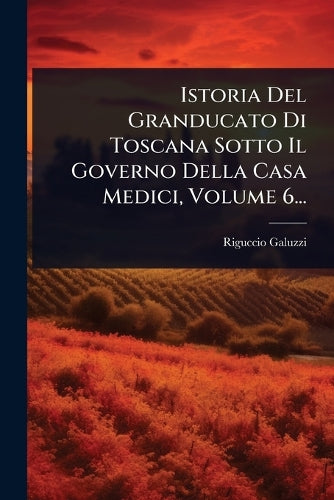 Istoria Del Granducato Di Toscana Sotto Il Governo Della Casa Medici, cover