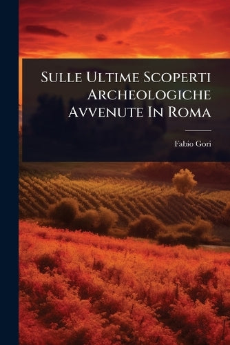 Sulle Ultime Scoperti Archeologiche Avvenute In Roma cover