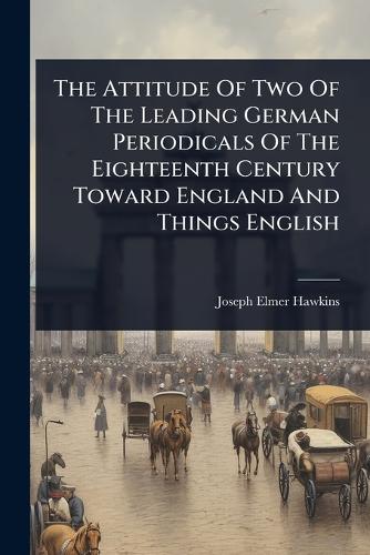 The Attitude Of Two Of The Leading German Periodicals Of The Eighteent cover
