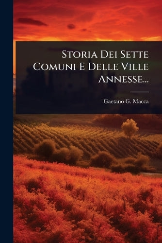 Storia Dei Sette Comuni E Delle Ville Annesse... cover