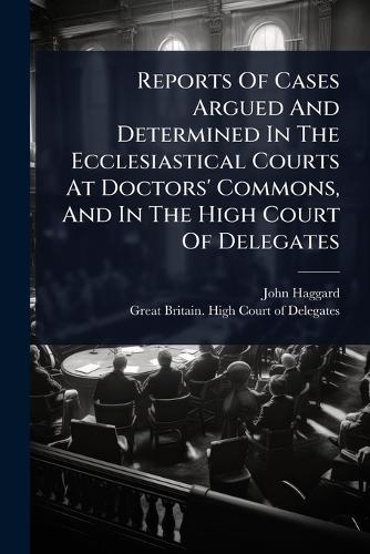 Reports Of Cases Argued And Determined In The Ecclesiastical Courts At cover