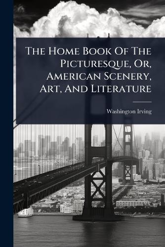 The Home Book Of The Picturesque, Or, American Scenery, Art, And Liter cover
