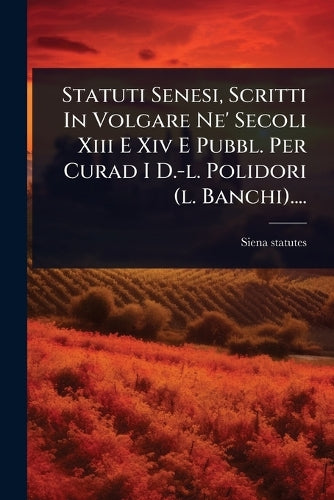 Statuti Senesi, Scritti In Volgare Ne' Secoli Xiii E Xiv E Pubbl. Per cover